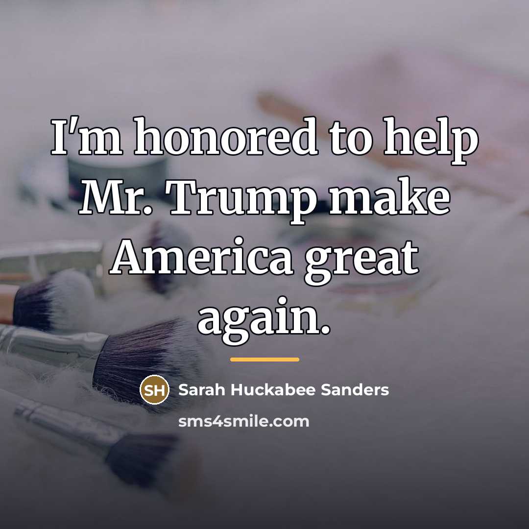 “I'm honored to help Mr. Trump make America great again.…” quote by Sarah Huckabee Sanders