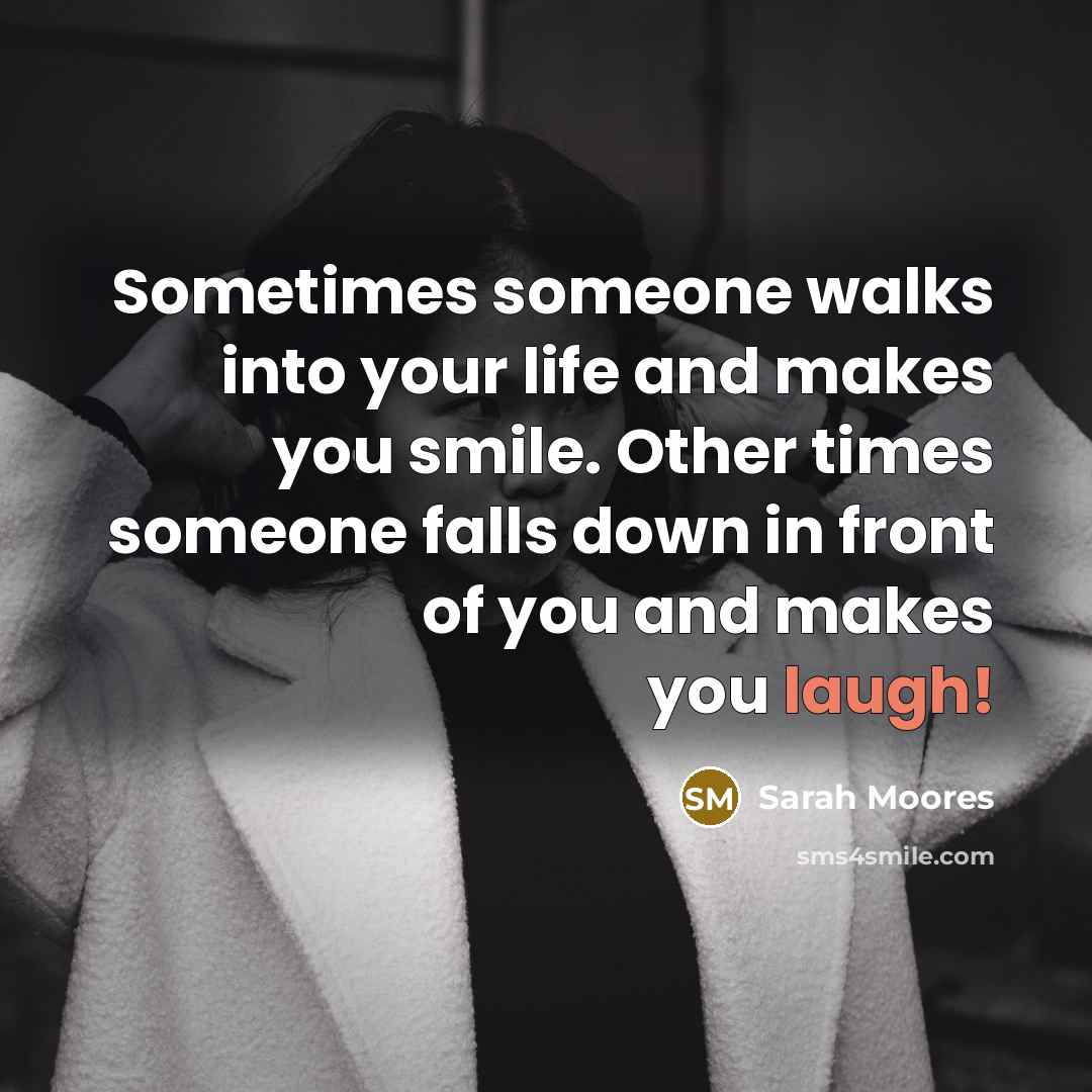 “Sometimes someone walks into your life and makes you smile.…” quote by Sarah Moores