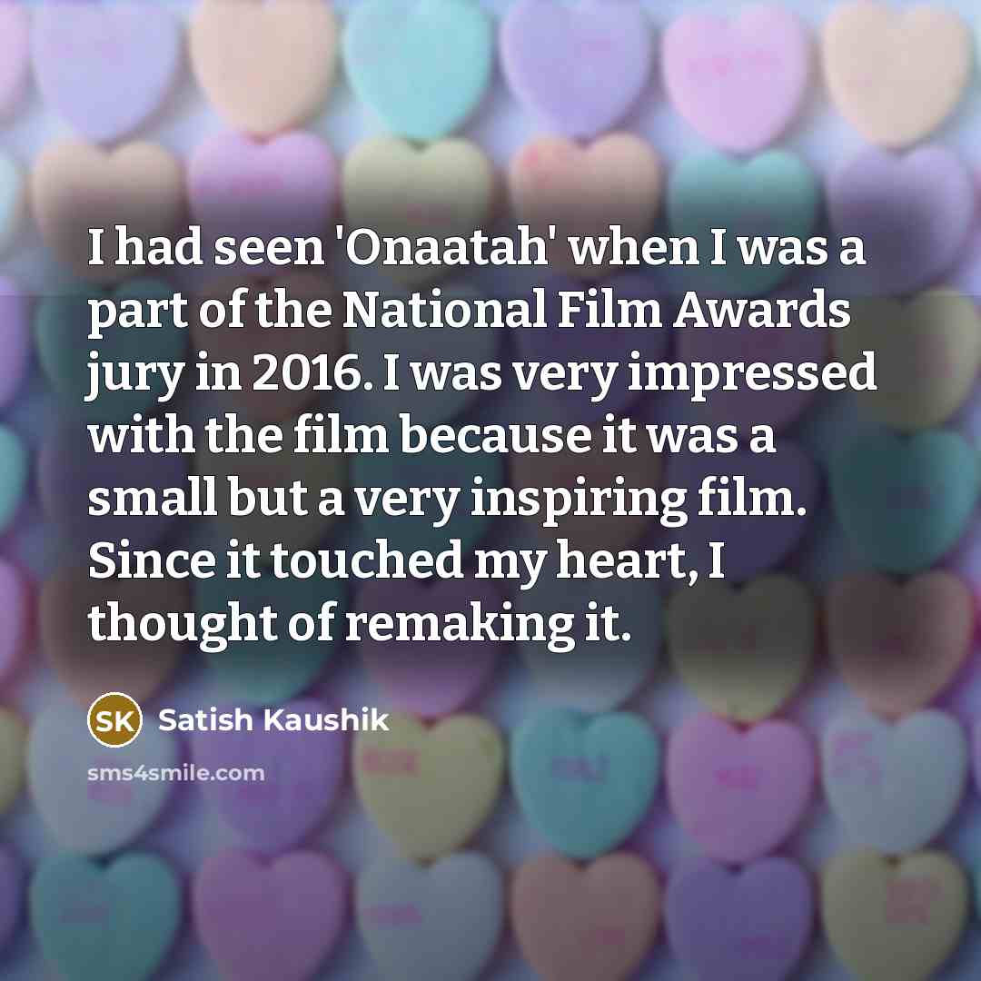 “I had seen 'Onaatah' when I was a part of…” quote by Satish Kaushik