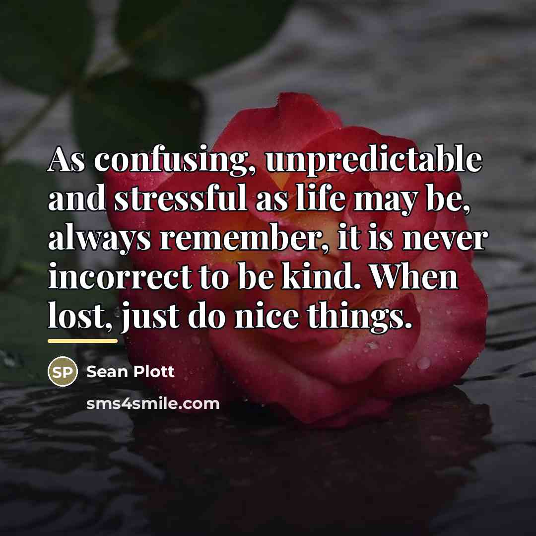 “As confusing, unpredictable and stressful as life may be, always…” quote by Sean Plott
