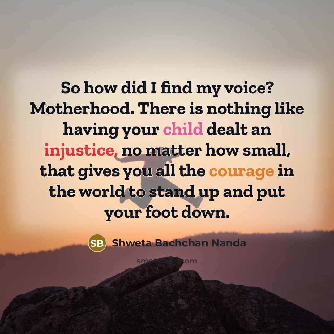 “So how did I find my voice? Motherhood. There is…” quote by Shweta Bachchan Nanda