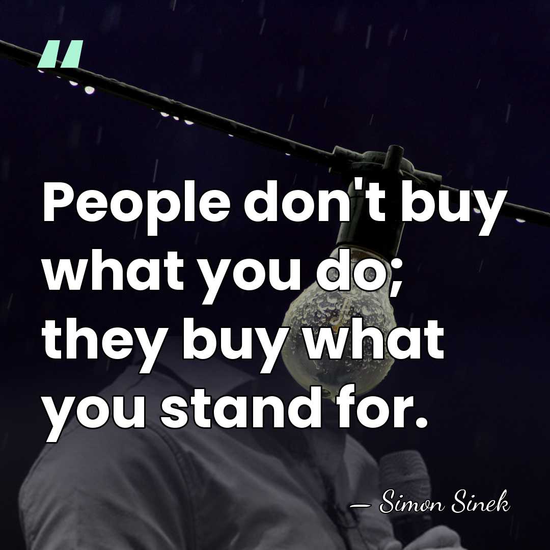 People don't buy what you do; they buy what you stand for. - Simon Sinek