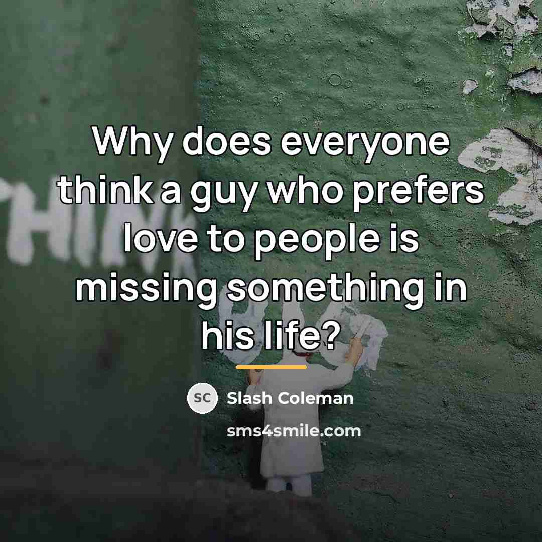 “Why does everyone think a guy who prefers love to…” quote by Slash Coleman