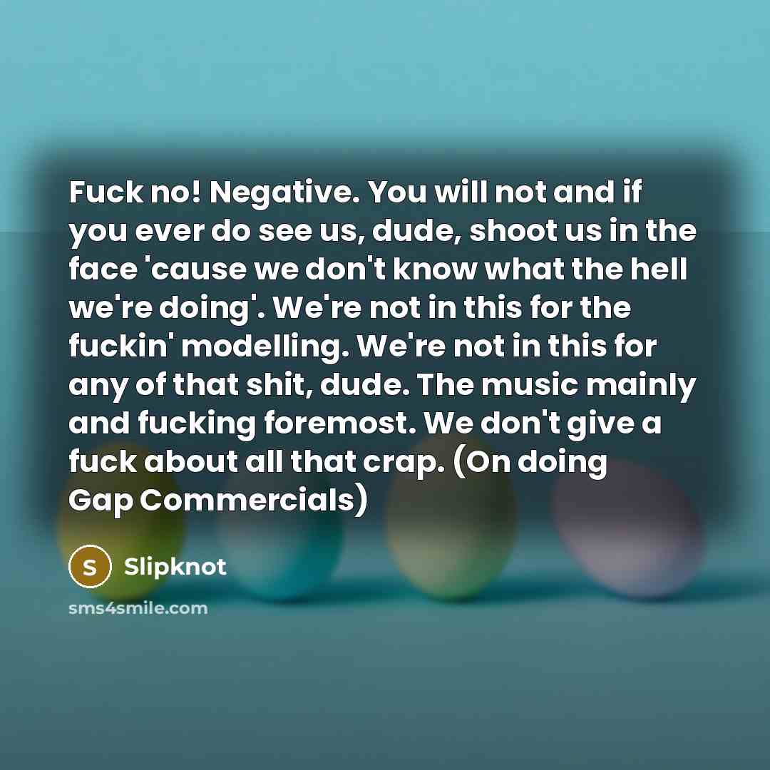 “Fuck no! Negative. You will not and if you ever…” quote by Slipknot