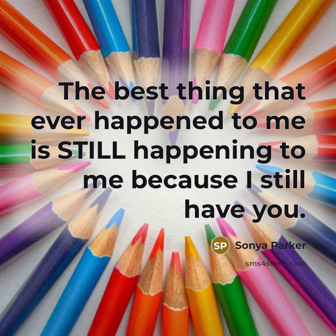 “The best thing that ever happened to me is STILL…” quote by Sonya Parker