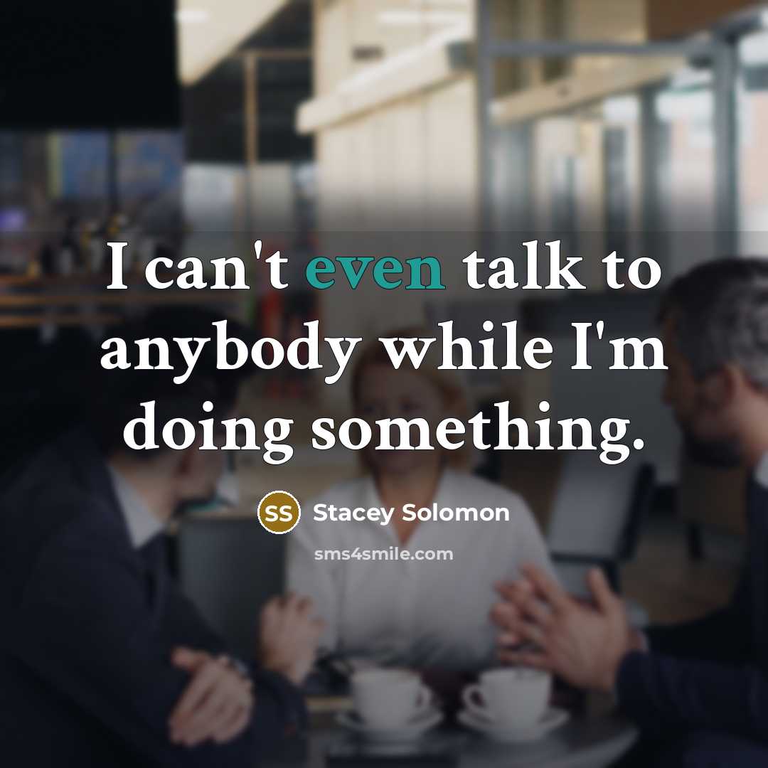 “I can't even talk to anybody while I'm doing something.…” quote by Stacey Solomon