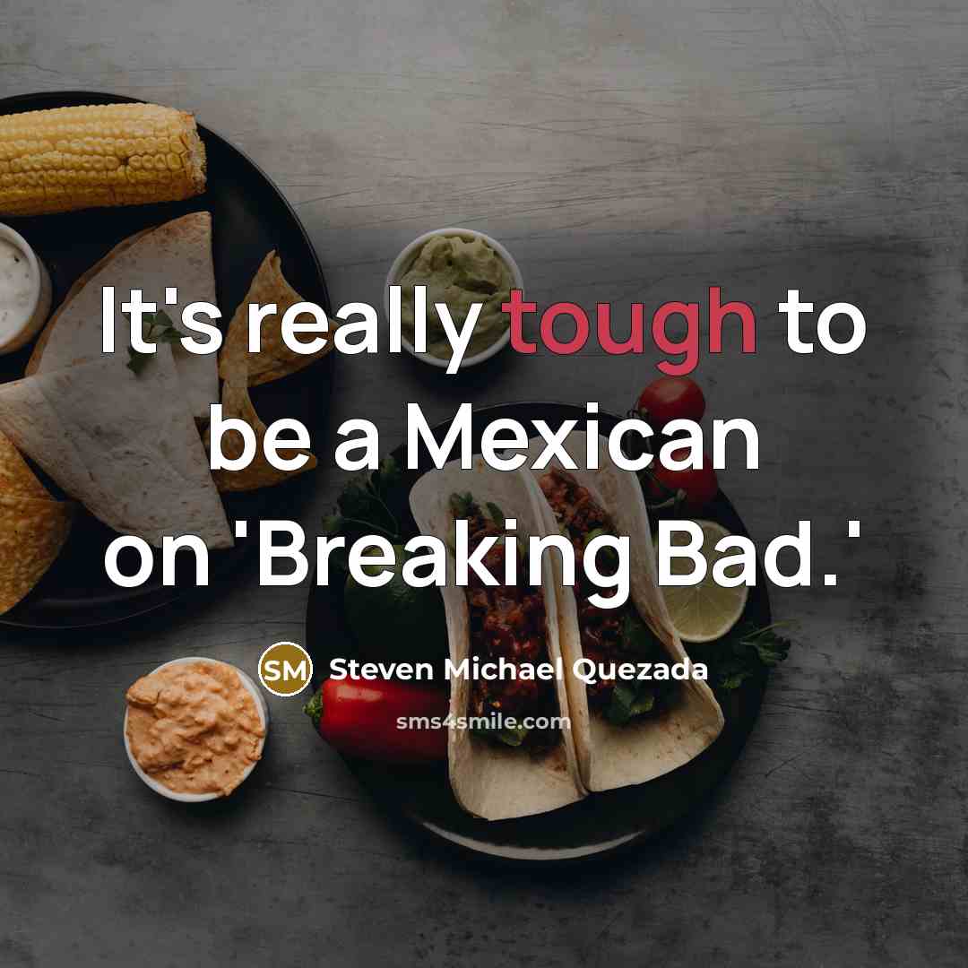 “It's really tough to be a Mexican on 'Breaking Bad.'…” quote by Steven Michael Quezada