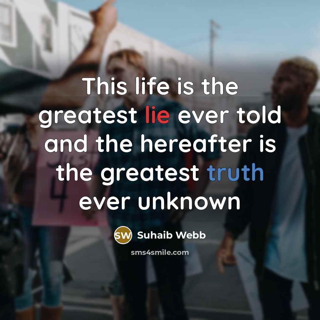 “This life is the greatest lie ever told and the…” quote by Suhaib Webb