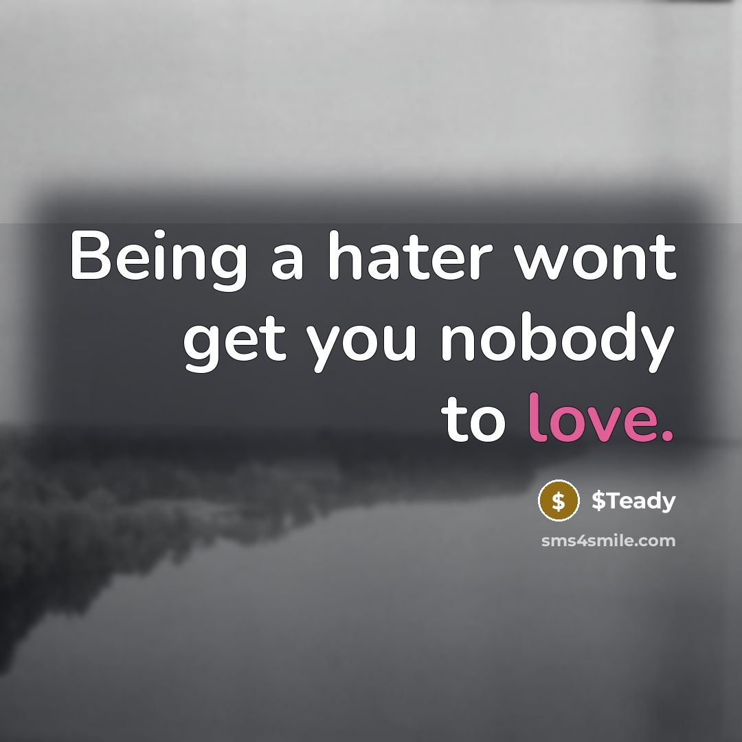 “Being a hater wont get you nobody to love.…” quote by $Teady