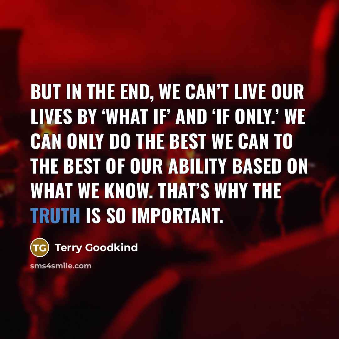 “But in the end, we can’t live our lives by…” quote by Terry Goodkind