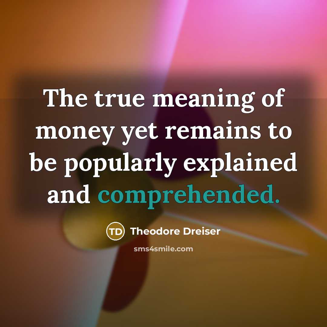 “The true meaning of money yet remains to be popularly…” quote by Theodore Dreiser