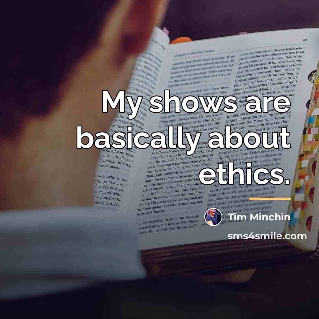 “My shows are basically about ethics.…” quote by Tim Minchin