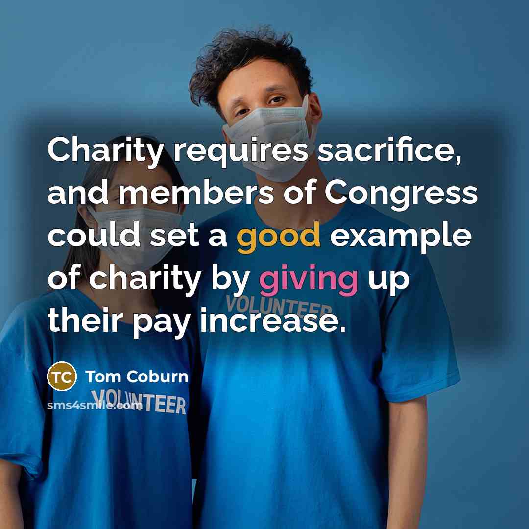 “Charity requires sacrifice, and members of Congress could set a…” quote by Tom Coburn
