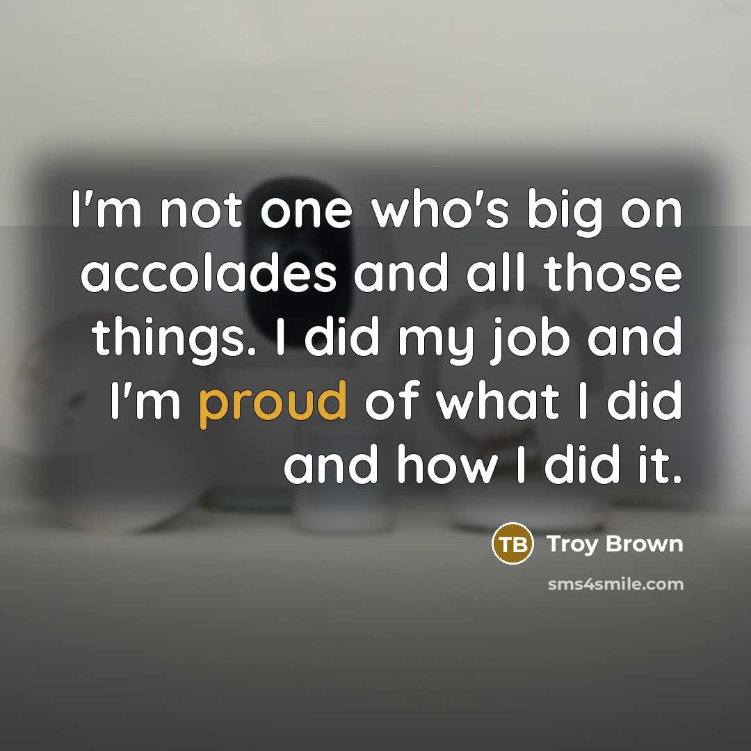 “I'm not one who's big on accolades and all those…” quote by Troy Brown