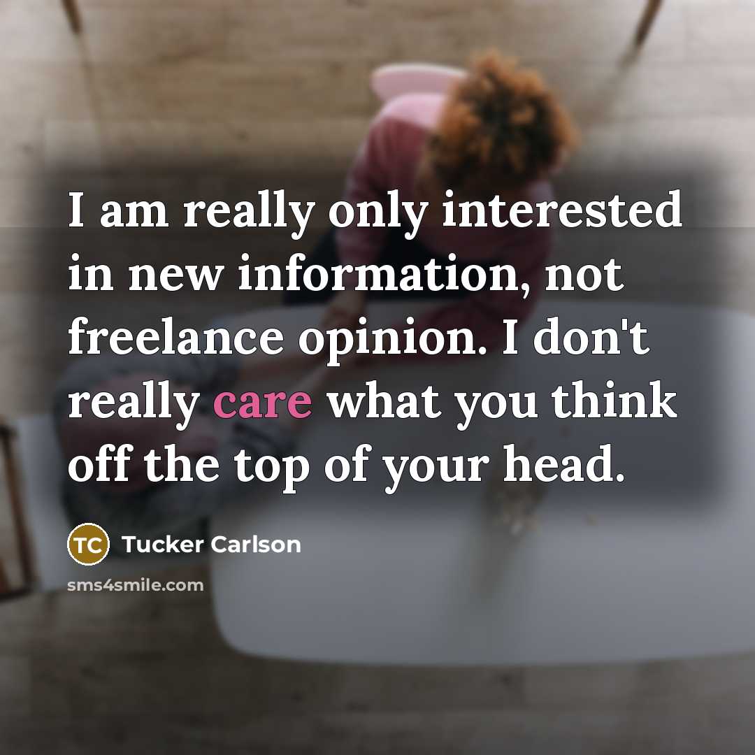 “I am really only interested in new information, not freelance…” quote by Tucker Carlson