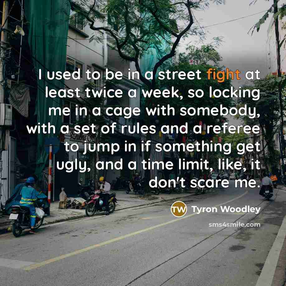“I used to be in a street fight at least…” quote by Tyron Woodley