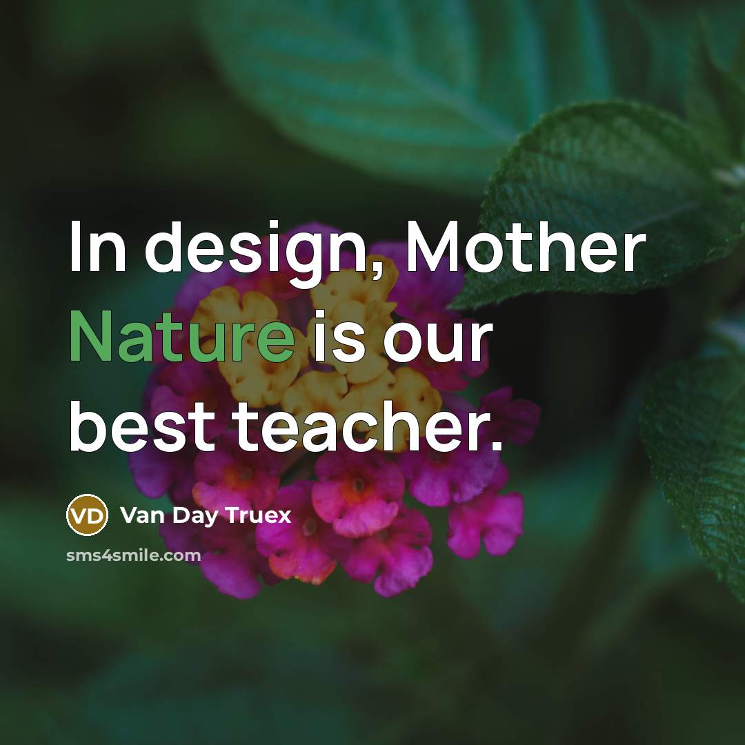 “In design, Mother Nature is our best teacher.…” quote by Van Day Truex