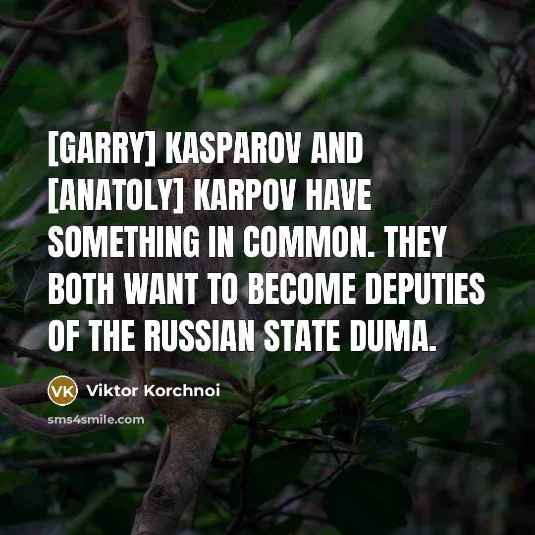 “[Garry] Kasparov and [Anatoly] Karpov have something in common. They…” quote by Viktor Korchnoi