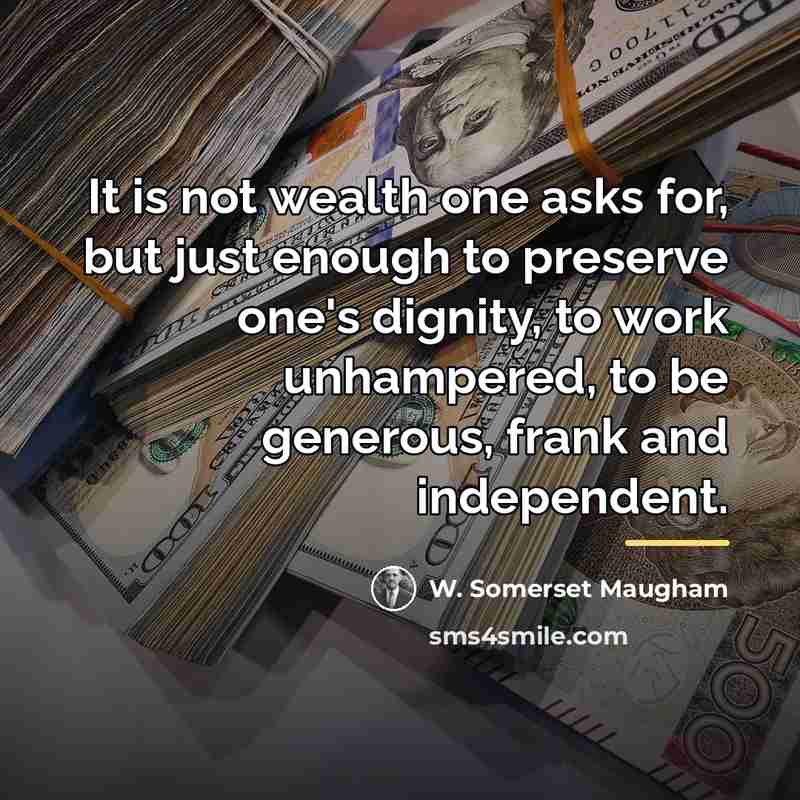 “It is not wealth one asks for, but just enough…” quote by W. Somerset Maugham