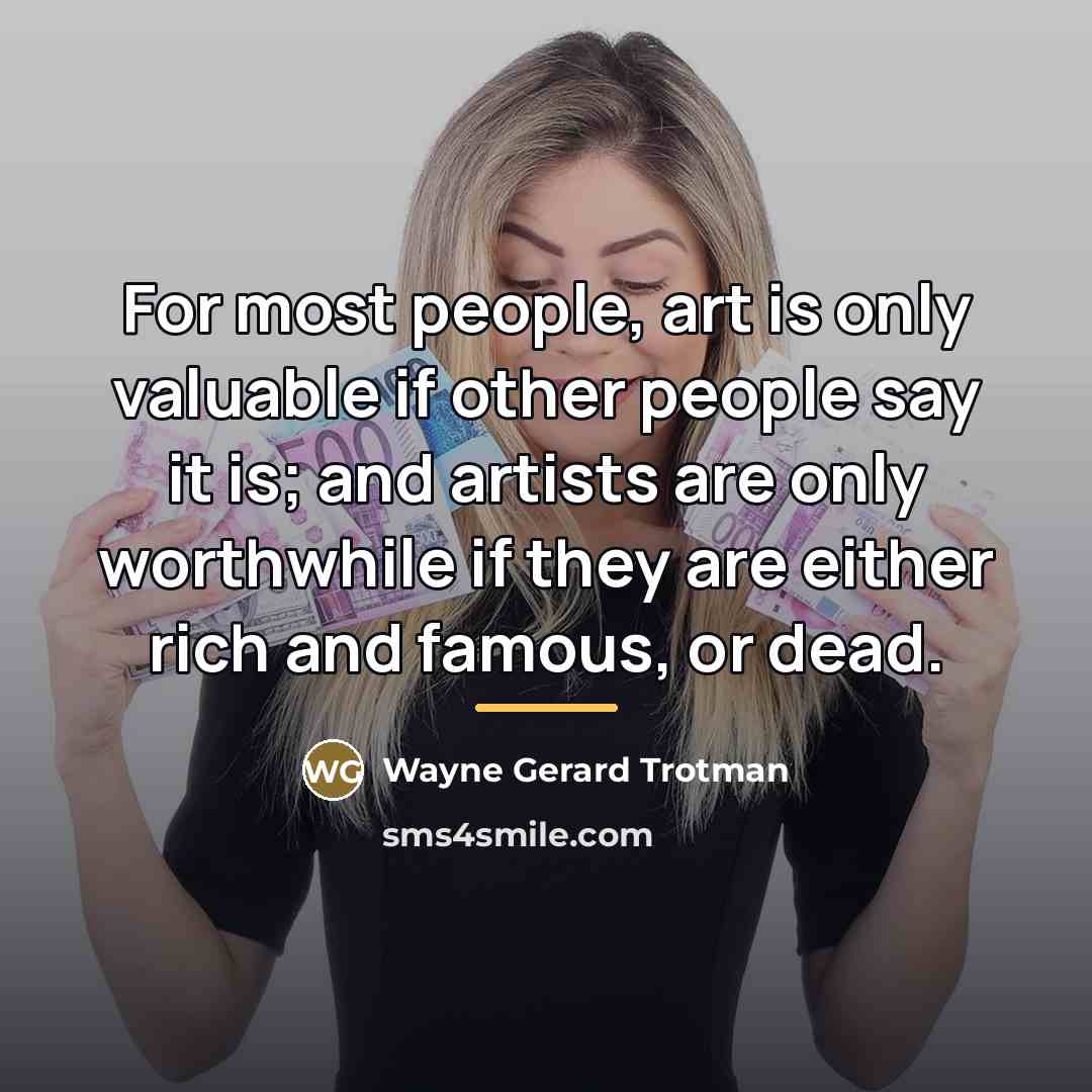 “For most people, art is only valuable if other people…” quote by Wayne Gerard Trotman