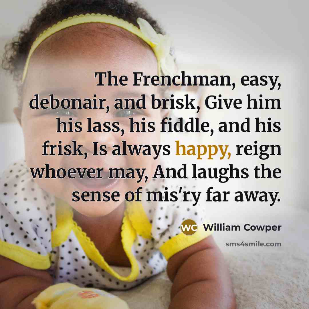 “The Frenchman, easy, debonair, and brisk, Give him his lass,…” quote by William Cowper