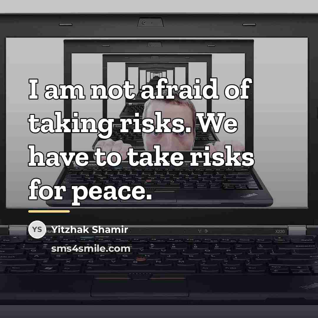 “I am not afraid of taking risks. We have to…” quote by Yitzhak Shamir