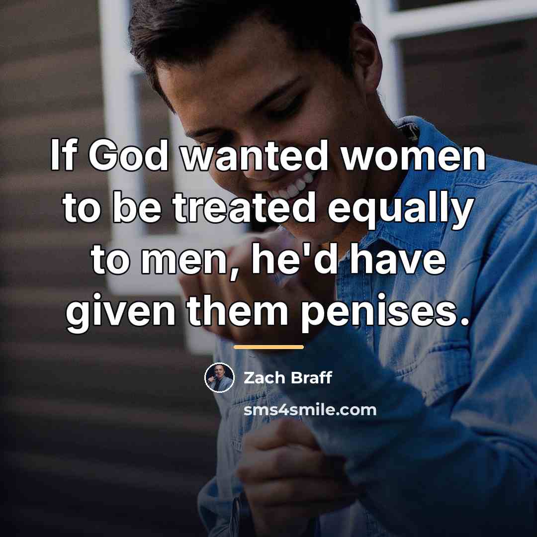 “If God wanted women to be treated equally to men,…” quote by Zach Braff