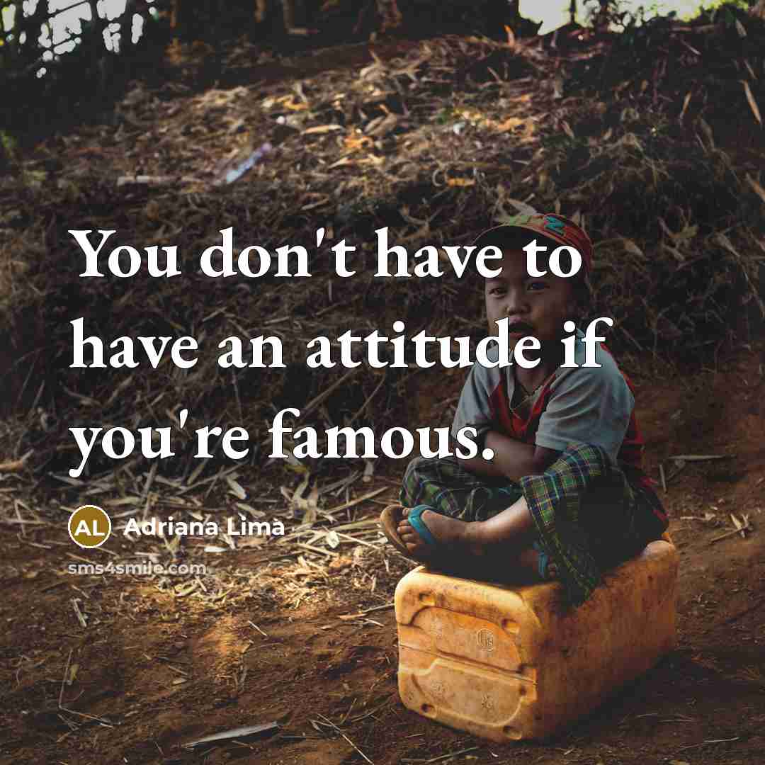 “You don't have to have an attitude if you're famous.…” quote by Adriana Lima