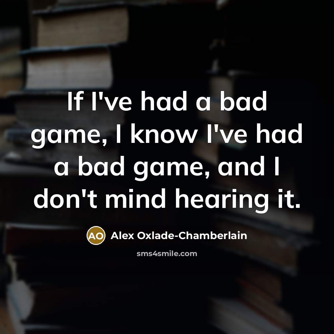 “If I've had a bad game, I know I've had…” quote by Alex Oxlade-Chamberlain