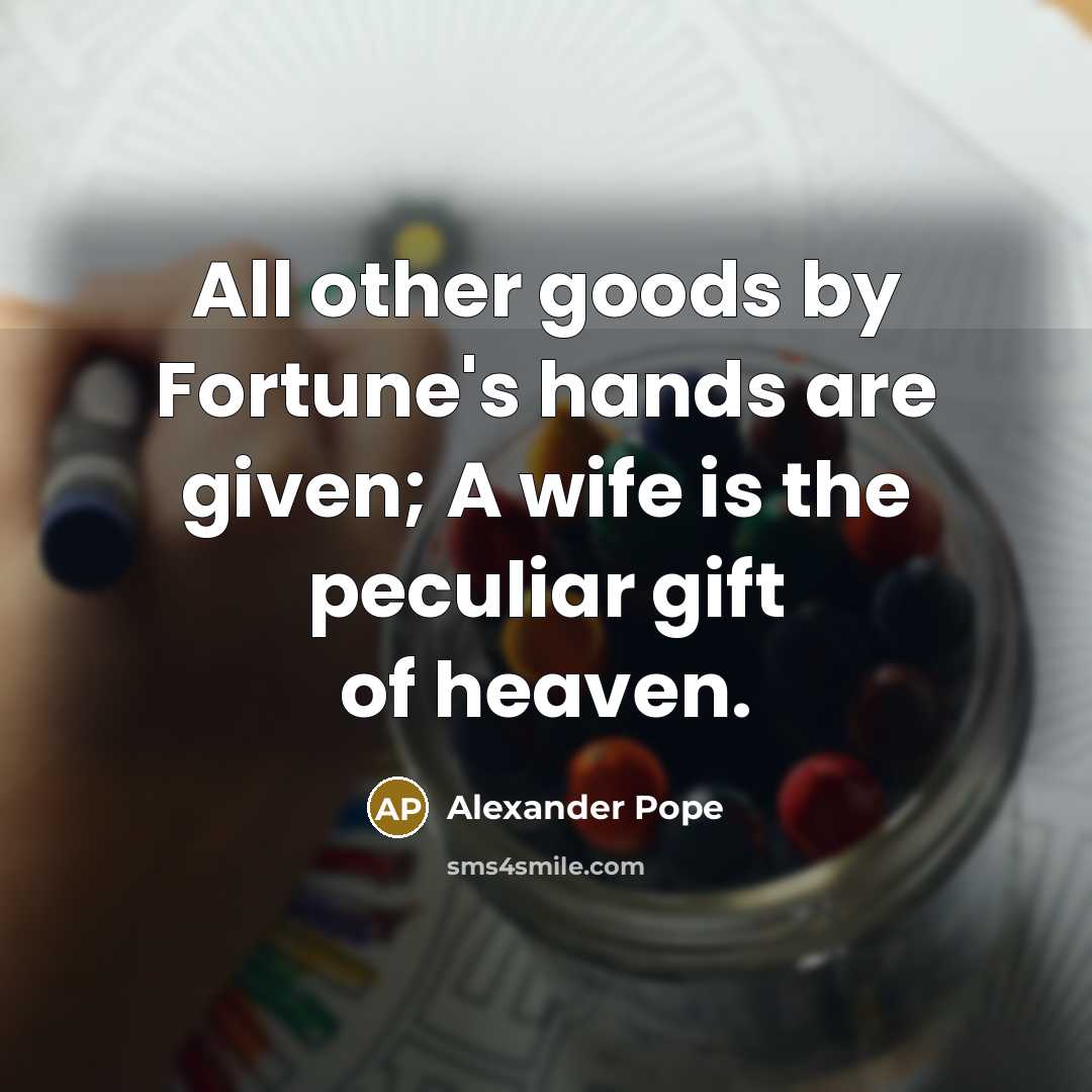 “All other goods by Fortune's hands are given; A wife…” quote by Alexander Pope