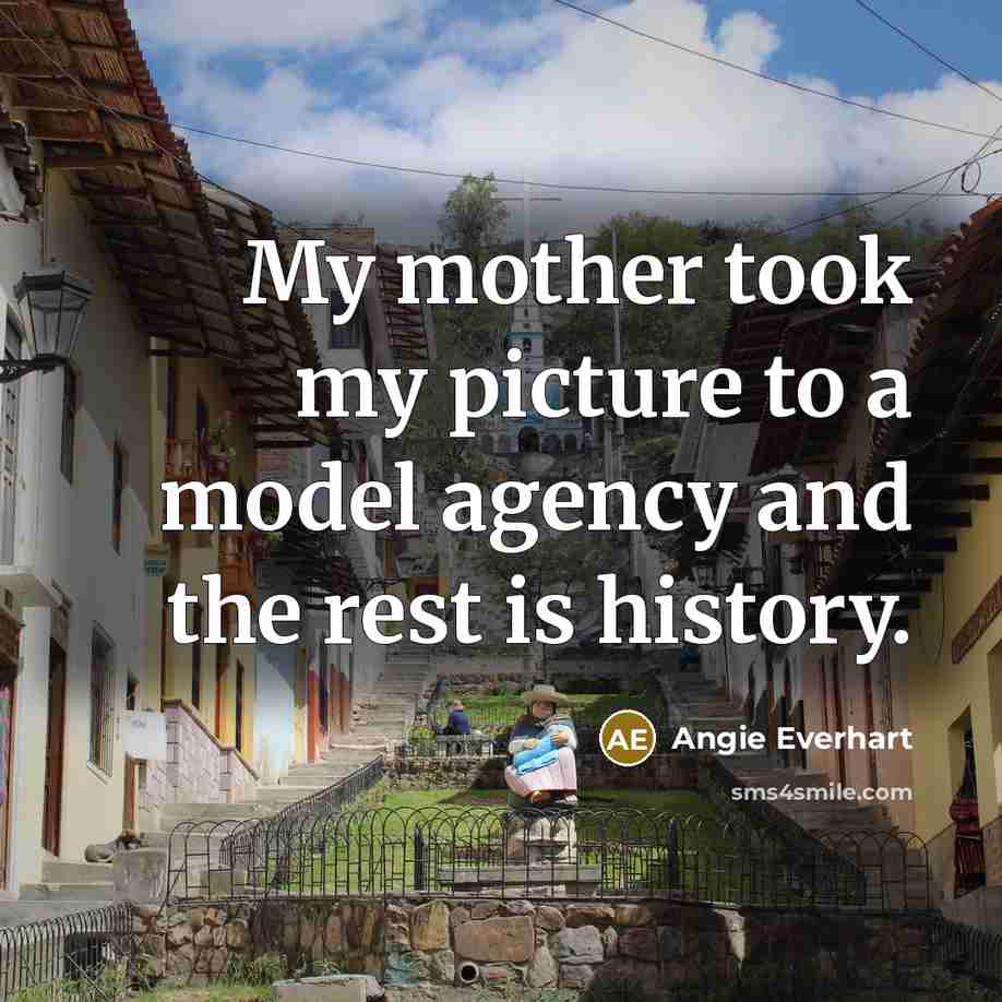 “My mother took my picture to a model agency and…” quote by Angie Everhart