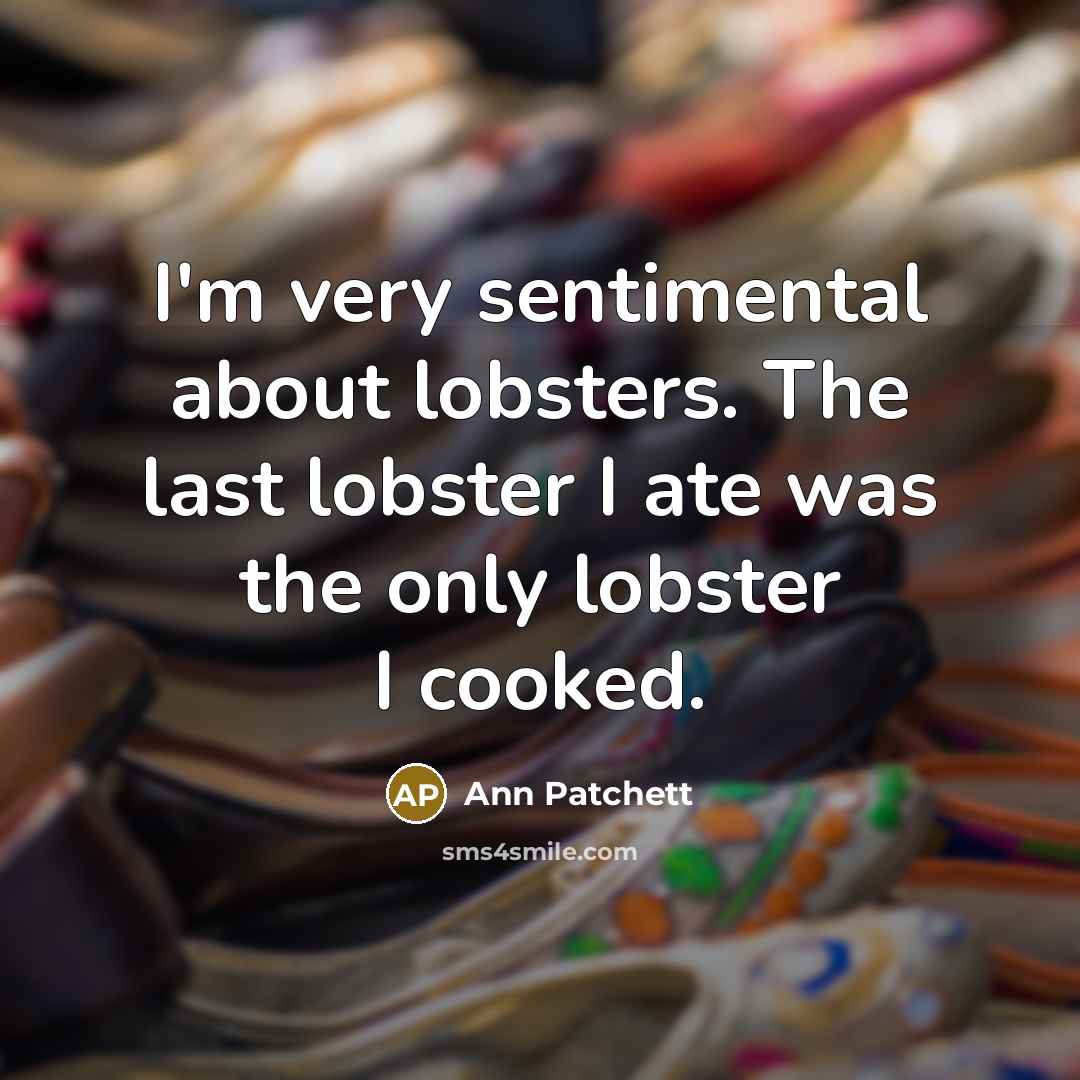 “I'm very sentimental about lobsters. The last lobster I ate…” quote by Ann Patchett
