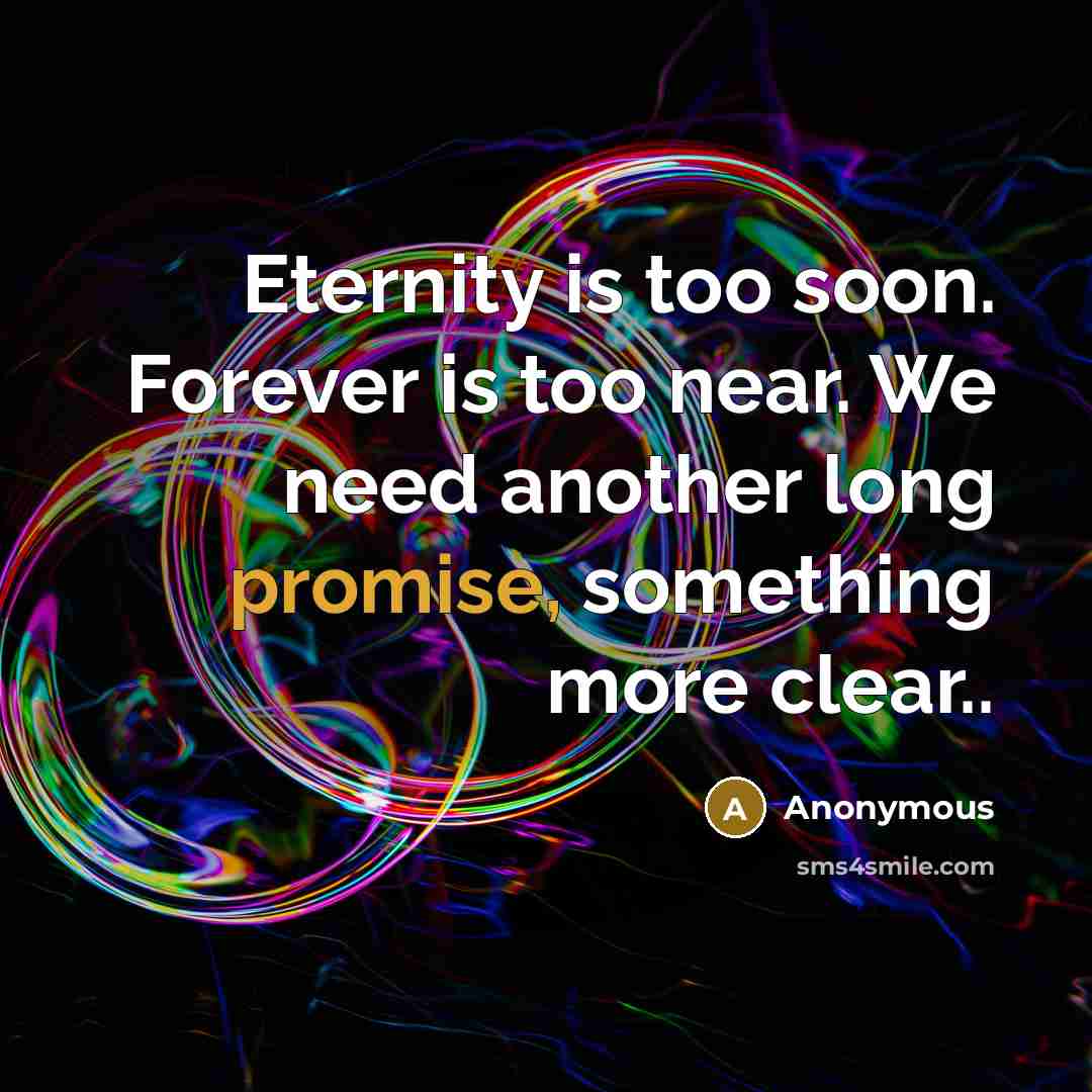 “Eternity is too soon. Forever is too near. We need…” quote by Anonymous