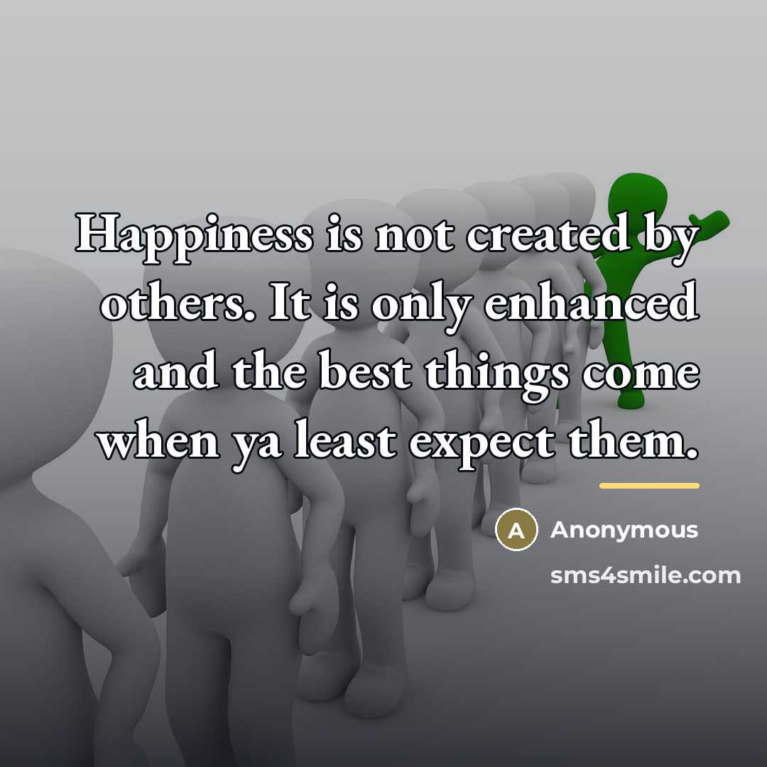 “Happiness is not created by others. It is only enhanced…” quote by Anonymous