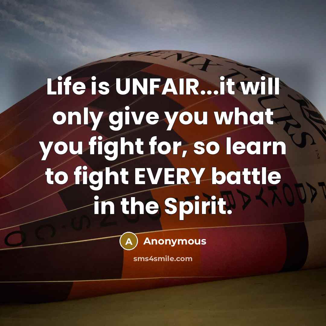 “Life is UNFAIR...it will only give you what you fight…” quote by Anonymous