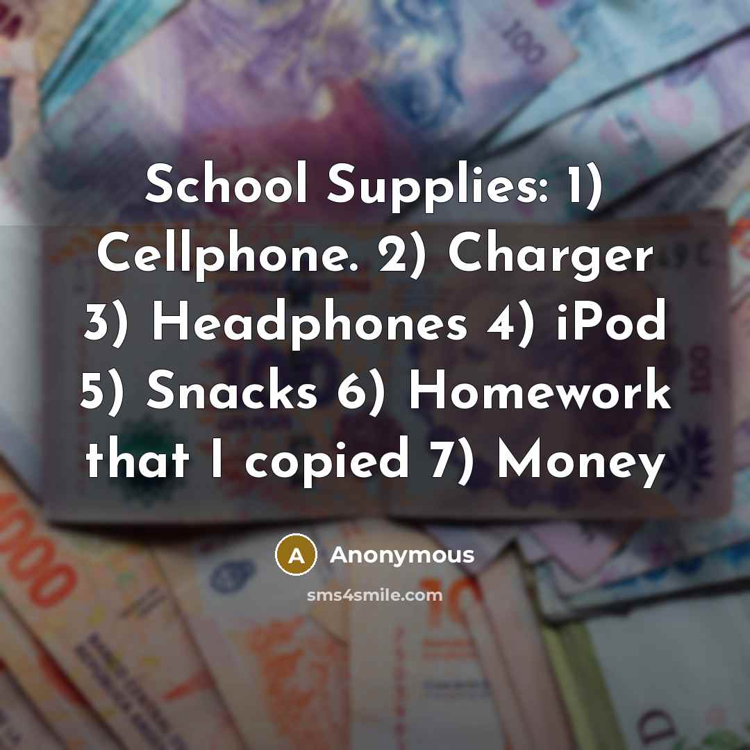 “School Supplies: 1) Cellphone. 2) Charger 3) Headphones 4) iPod…” quote by Anonymous