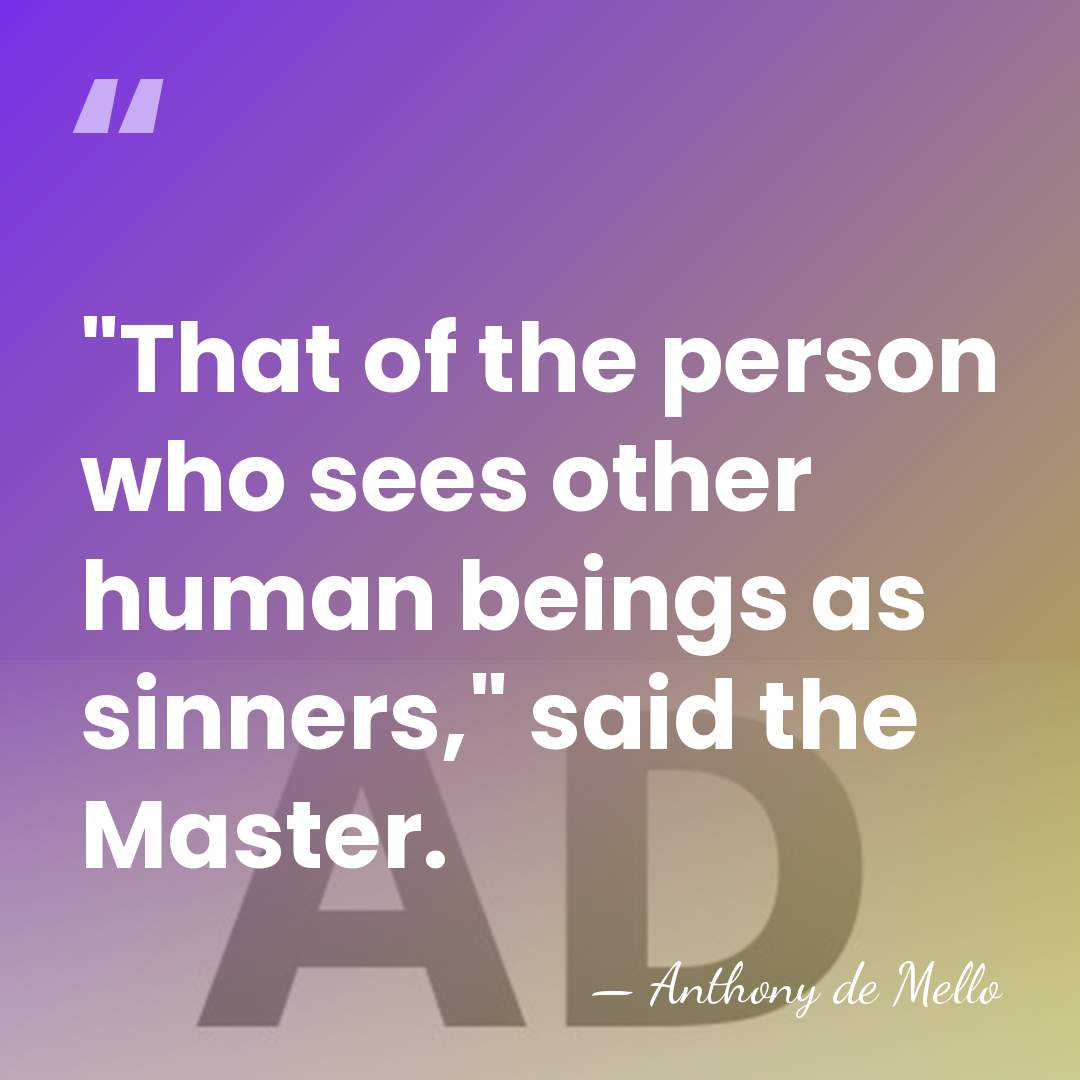 "That of the person who sees other human beings as sinners," said&hellip; - Anthony de Mello