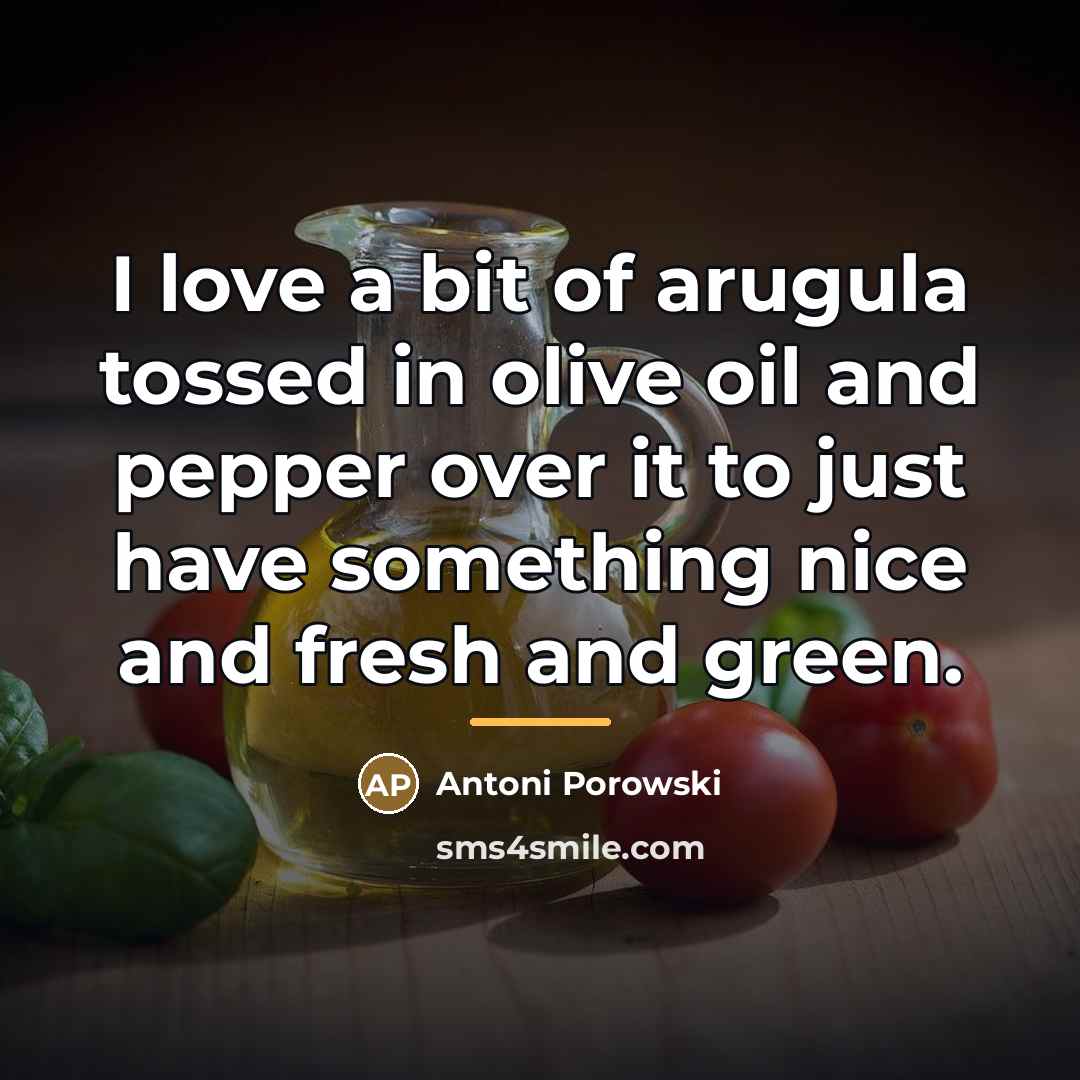 “I love a bit of arugula tossed in olive oil…” quote by Antoni Porowski