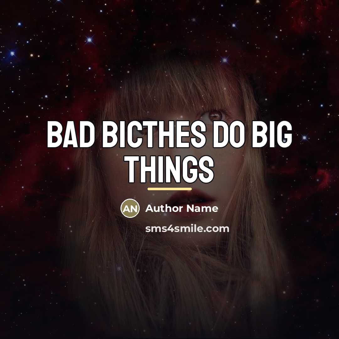 “Bad Bicthes do Big Things…” quote by Author Name