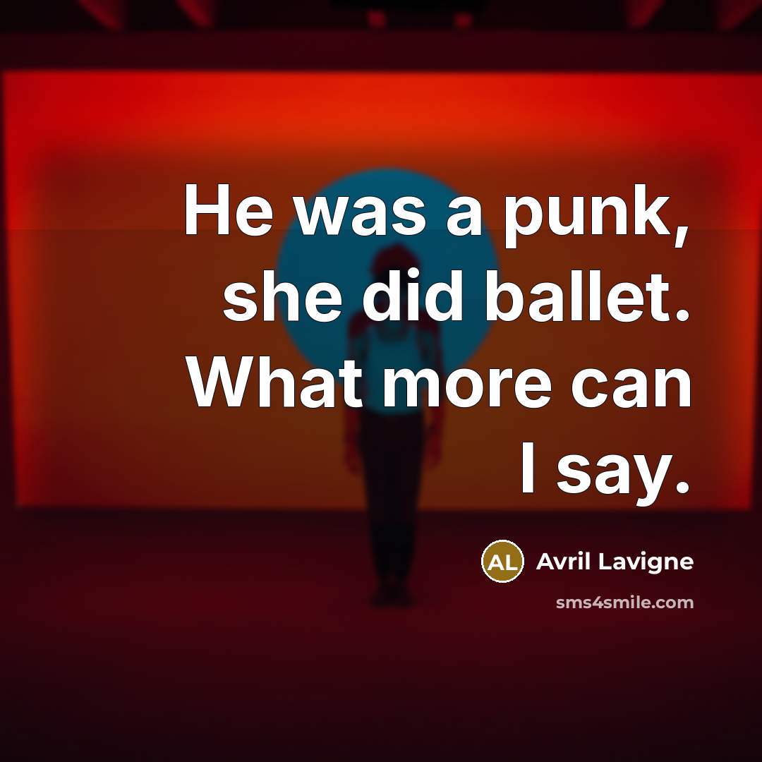 “He was a punk, she did ballet. What more can…” quote by Avril Lavigne