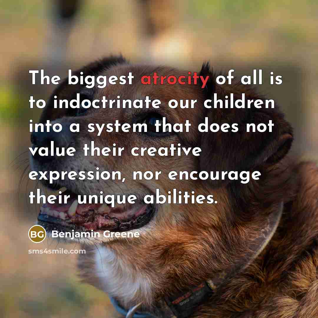 “The biggest atrocity of all is to indoctrinate our children…” quote by Benjamin Greene