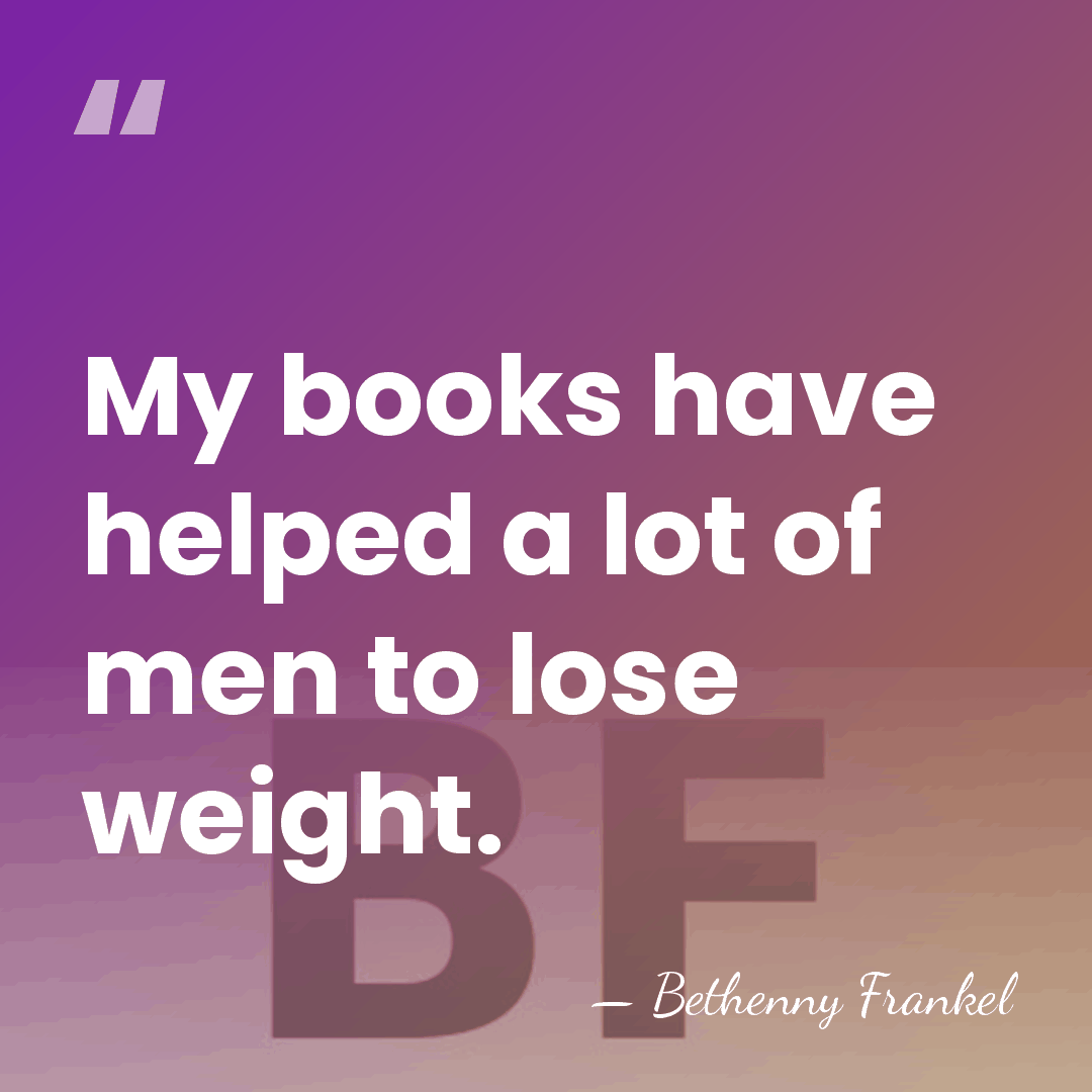 My books have helped a lot of men to lose weight. - Bethenny Frankel