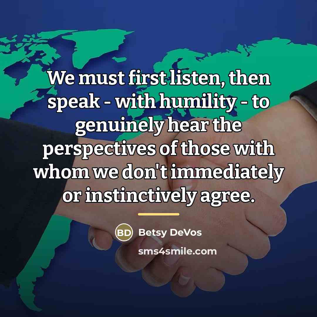 “We must first listen, then speak - with humility -…” quote by Betsy DeVos