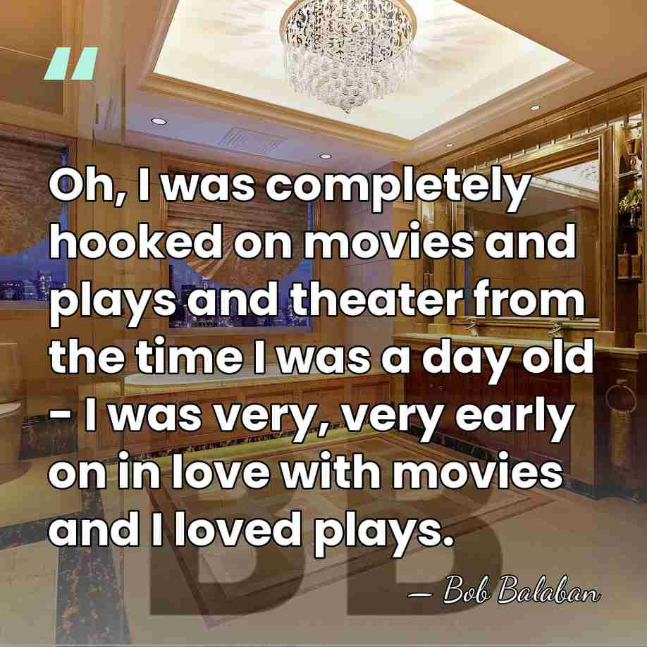 Oh, I was completely hooked on movies and plays and theater from&hellip; - Bob Balaban