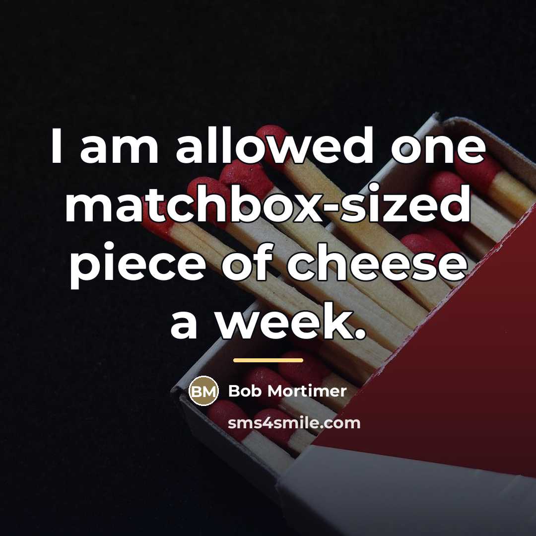 “I am allowed one matchbox-sized piece of cheese a week.…” quote by Bob Mortimer