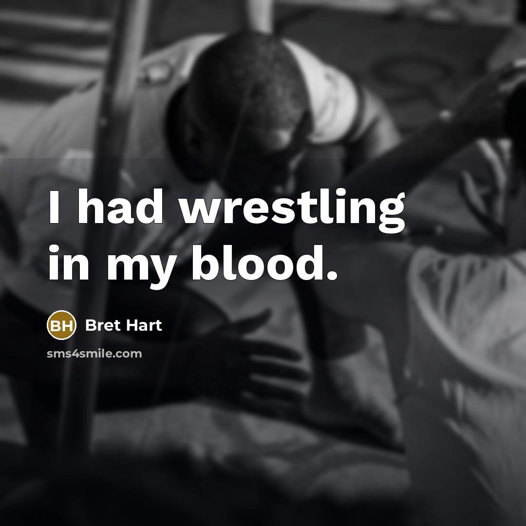 “I had wrestling in my blood.…” quote by Bret Hart
