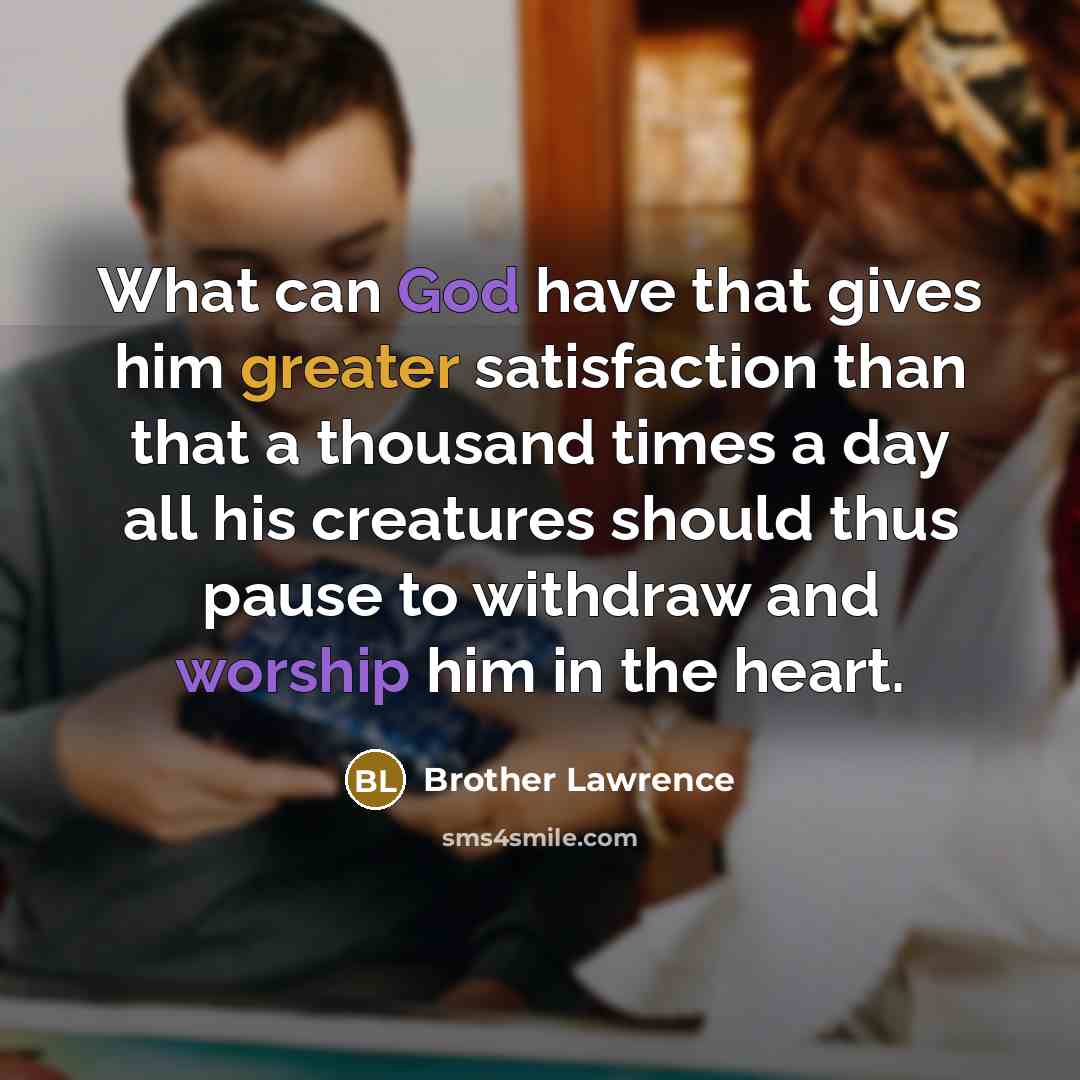 “What can God have that gives him greater satisfaction than…” quote by Brother Lawrence