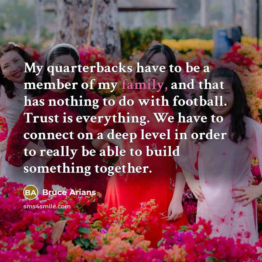 “My quarterbacks have to be a member of my family,…” quote by Bruce Arians