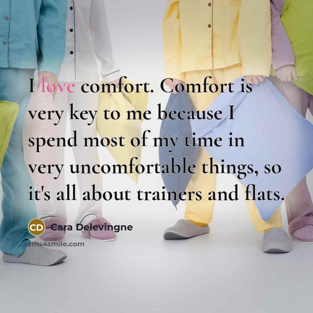 “I love comfort. Comfort is very key to me because…” quote by Cara Delevingne