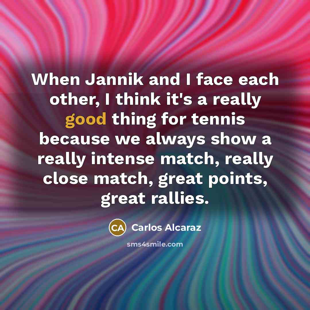 “When Jannik and I face each other, I think it's…” quote by Carlos Alcaraz